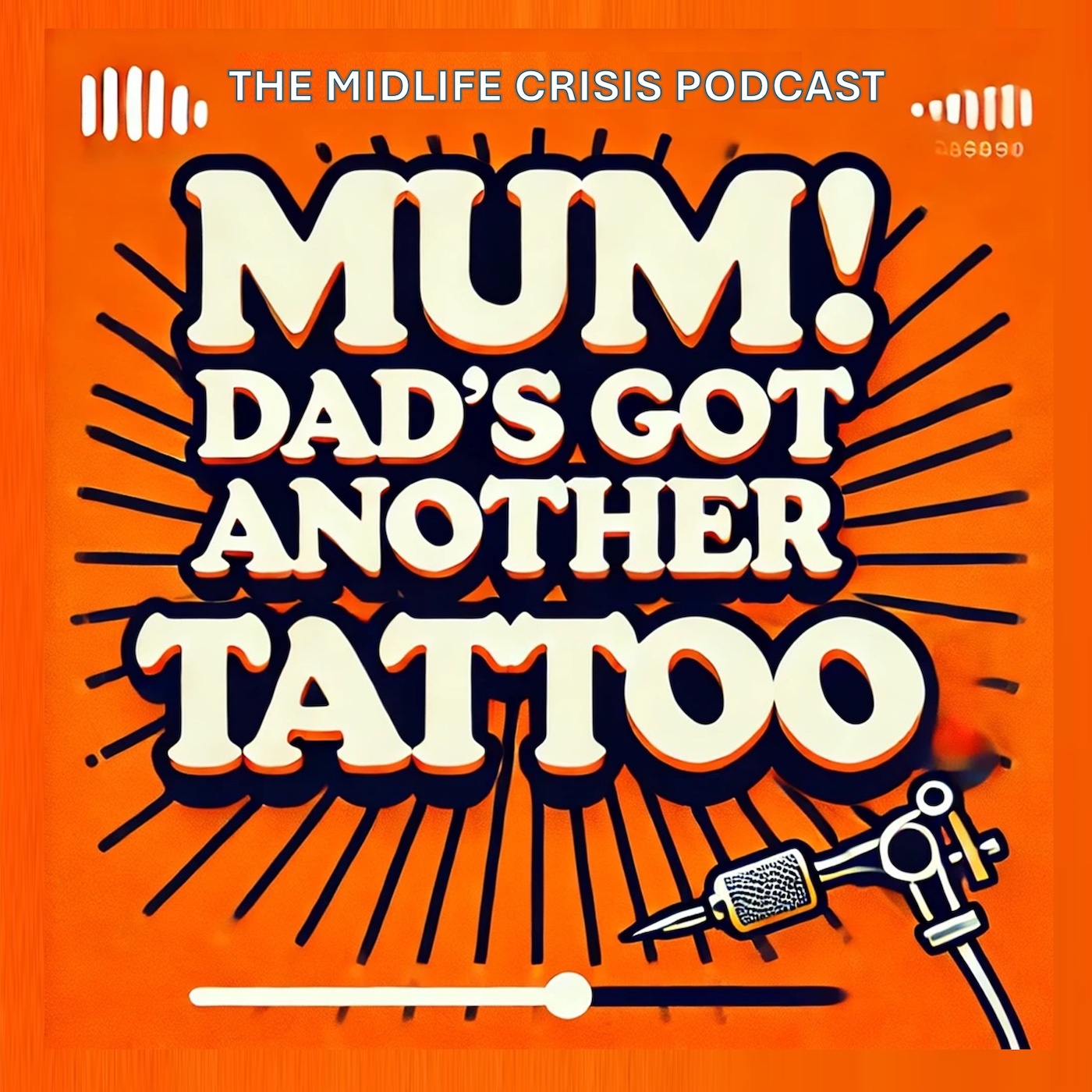 Mum! Dad’s Got Another Tattoo - The Mid life Crisis Podcast