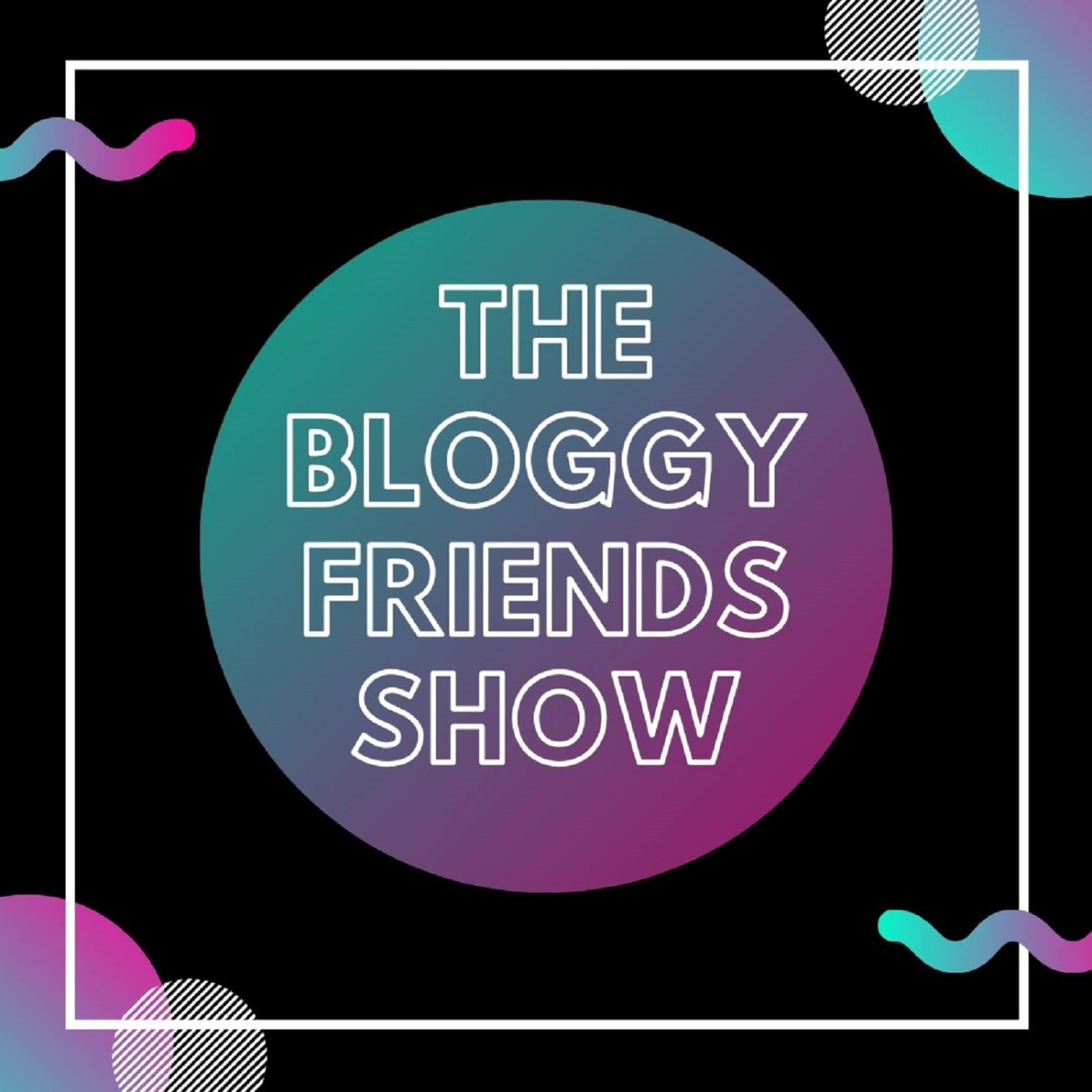 The Bloggy Friends Show