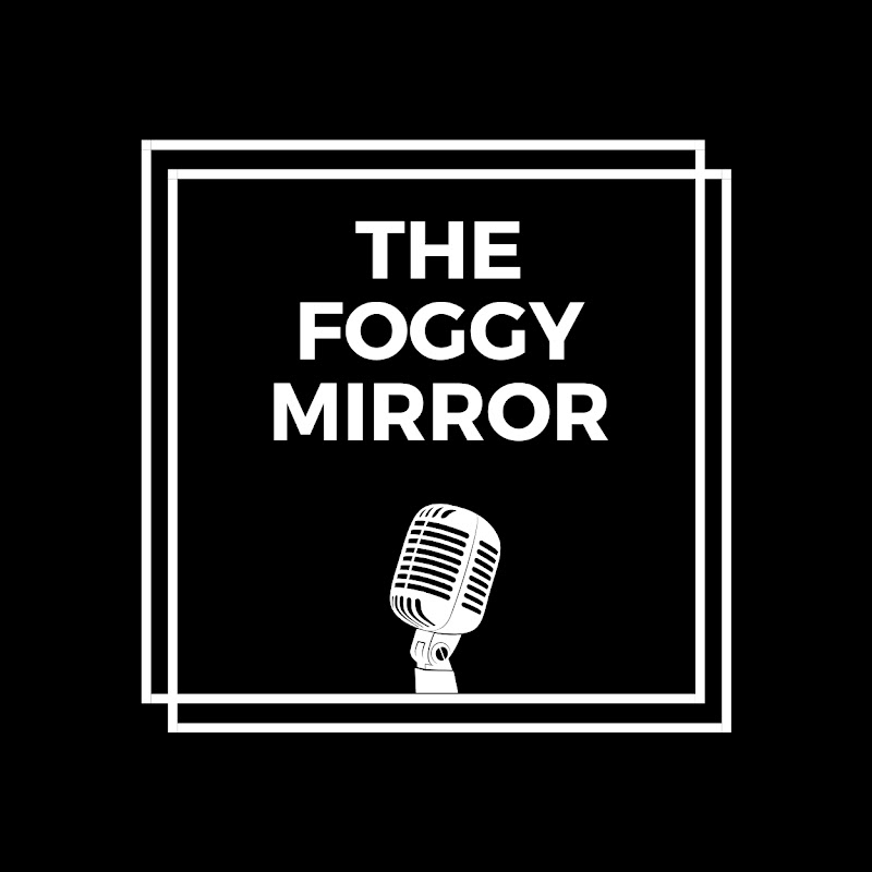 The Foggy Mirror™ Podcast