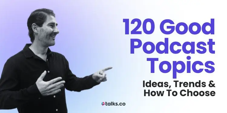 120 Good Podcast Topics, Ideas & Questions to Inspire Beginners