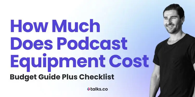 How Much Does Podcast Equipment Cost? 2026 Budget Guide + Checklist