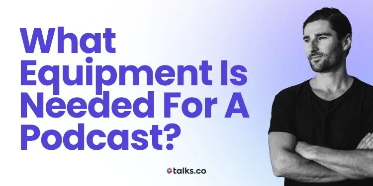 What Equipment Is Needed For a Podcast? 2026 Checklist, Cost + Guide