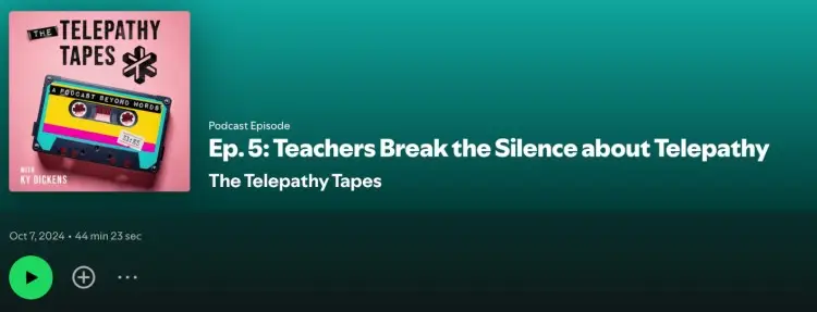 Podcast episode card with a compelling title Ep. 5: Teachers Break the Silence about Telepathy from The Telepathy Tapes