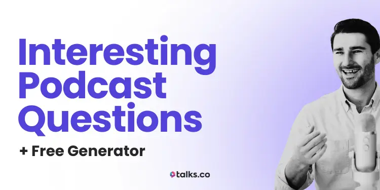 175 Interesting Podcast Questions: Engaging, Deep, Thoughtful + Bold