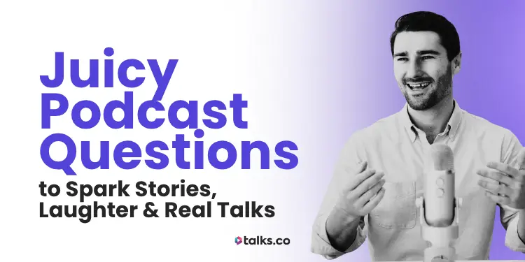 120 Juicy Podcast Questions to Spark Stories, Laughter & Real Talks